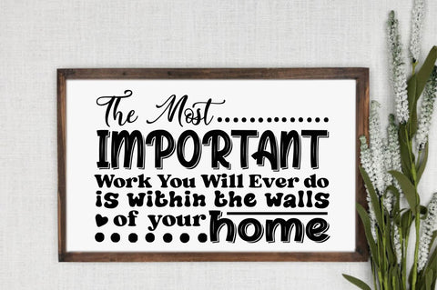 The Most Important Work You Will Ever do is within the walls of your home SVG designartist 