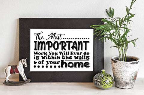 The Most Important Work You Will Ever do is within the walls of your home SVG designartist 