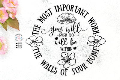 The most important work you will ever do will be within the walls of your home - Home Cut File SVG Graphic House Design 