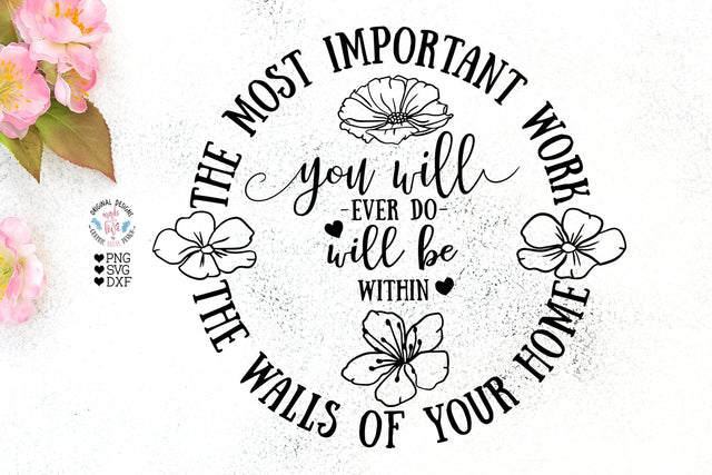 The most important work you will ever do will be within the walls of your home - Home Cut File SVG Graphic House Design 