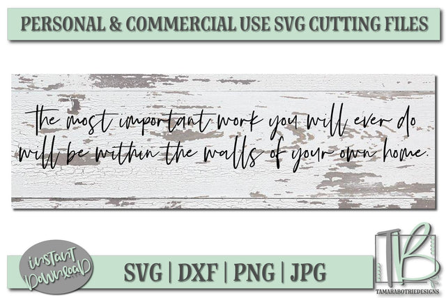 The Most Important Work You Will Ever Do Will Be Within The Walls Of Your Own Home SVG SVG TB Designs 