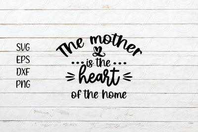 The Mother is the heart of the Home svg SVG SmmrDesign 