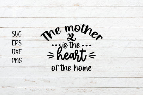 The Mother is the heart of the Home svg SVG SmmrDesign 