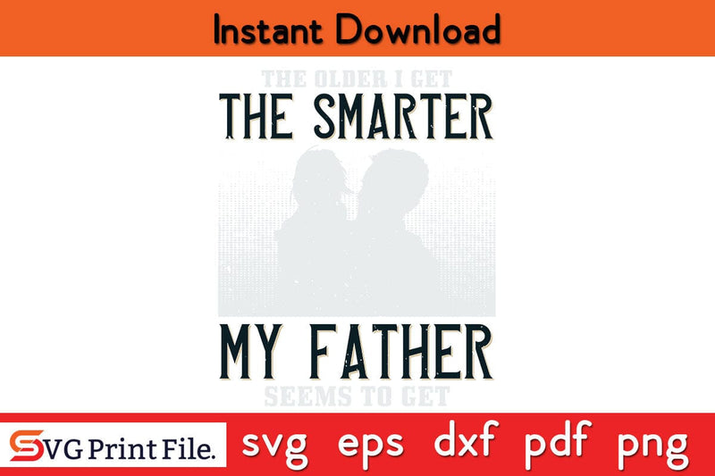 The Older I Get, The Smarter Fathers Day SVG PNG Cricut File SVG SVG Print File 