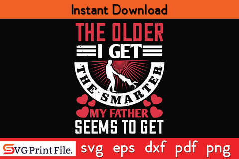 The Older I Get, The Smarter My Fathers Day SVG PNG Cricut File SVG SVG Print File 