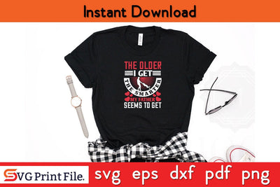The Older I Get, The Smarter My Fathers Day SVG PNG Cricut File SVG SVG Print File 