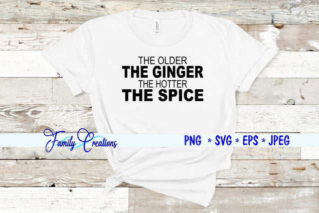 The Older The Ginger The Hotter The Spice SVG Family Creations 