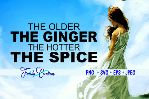 The Older The Ginger The Hotter The Spice SVG Family Creations 