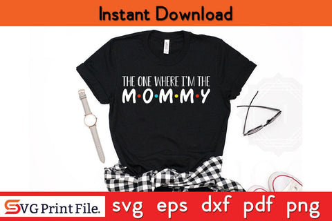 The One Where I'm The Mommy Funny SVG Mothers Day SVG PNG Cricut File SVG SVG Print File 