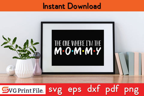The One Where I'm The Mommy Funny SVG Mothers Day SVG PNG Cricut File SVG SVG Print File 