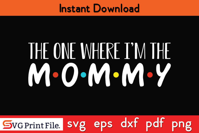 The One Where I'm The Mommy Funny SVG Mothers Day SVG PNG Cricut File SVG SVG Print File 