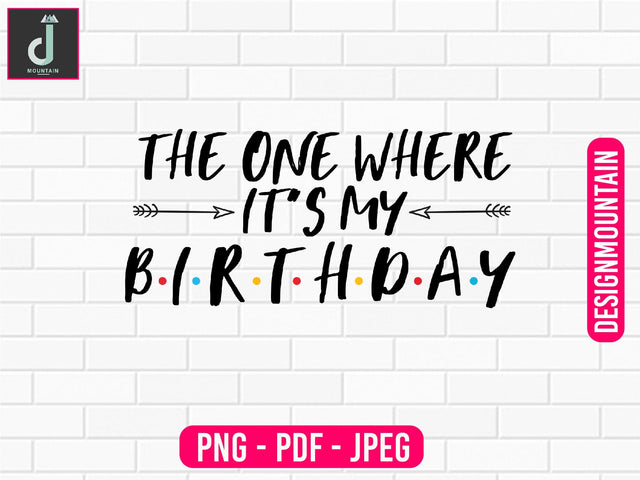 The one where it's my birthday png design, Birthday Png, Birthday Sublimation, Birthday Bundle design Sublimation Alihossainbd 
