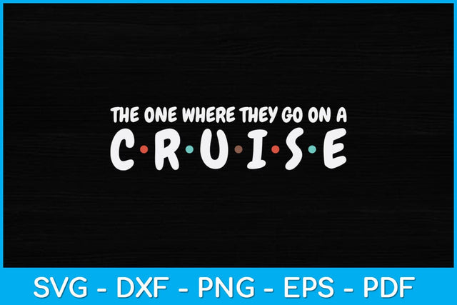 The One Where They Go On A Cruise Birthday Svg Design SVG artprintfile 