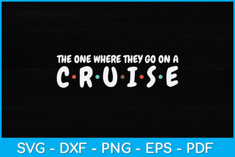 The One Where They Go On A Cruise Birthday Svg Design SVG artprintfile 