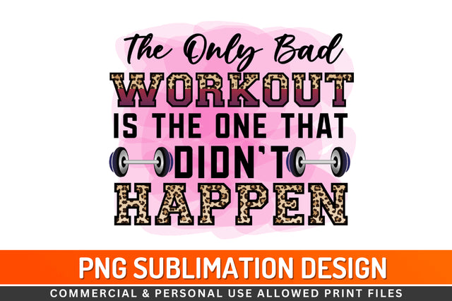 The only bad workout is the one that didn't happen Sublimation PNG Sublimation Regulrcrative 
