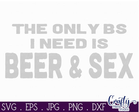 The Only BS I Need is Beer and Sex Svg - Dad Svg - Father's Day Svg SVG Crafty Mama Studios 