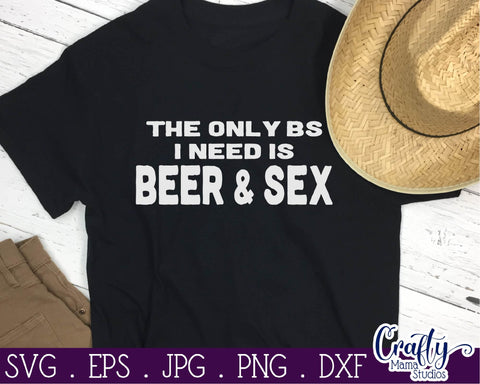 The Only BS I Need is Beer and Sex Svg - Dad Svg - Father's Day Svg SVG Crafty Mama Studios 