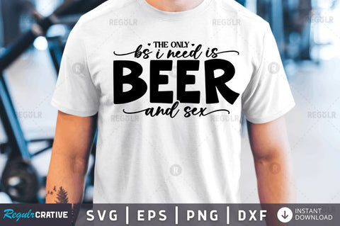 The only bs i need is beer And sex SVG SVG Regulrcrative 