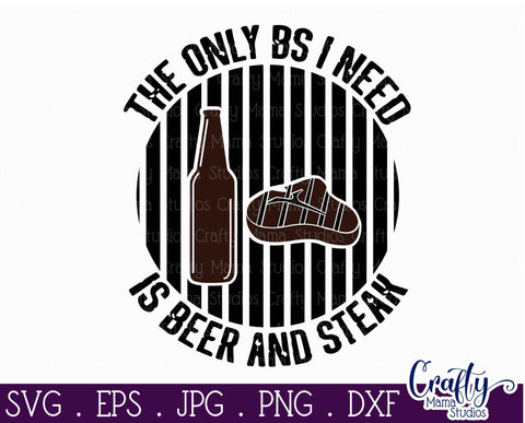 The Only BS I Need is Beer and Steak Svg - Dad Svg - Father's Day Svg SVG Crafty Mama Studios 