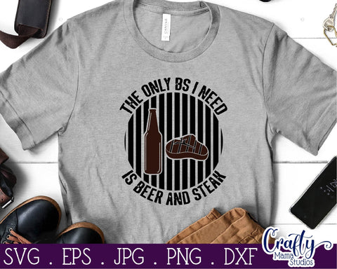 The Only BS I Need is Beer and Steak Svg - Dad Svg - Father's Day Svg SVG Crafty Mama Studios 