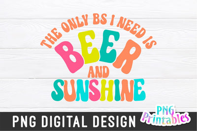 The Only BS I Need Is Beer And Sunshine png - Funny png - Print File - Funny Sublimation Design - Sarcastic png - Digital Download Sublimation Svg Cuttables 