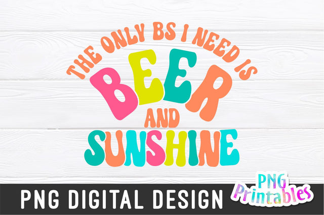 The Only BS I Need Is Beer And Sunshine png - Funny png - Print File - Funny Sublimation Design - Sarcastic png - Digital Download Sublimation Svg Cuttables 