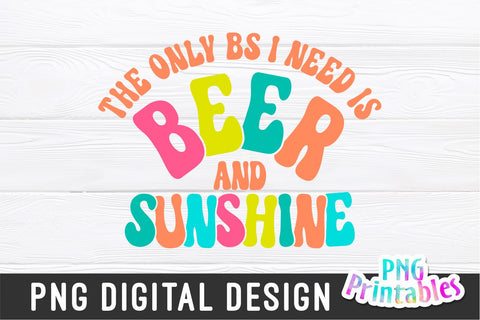 The Only BS I Need Is Beer And Sunshine png - Funny png - Print File - Funny Sublimation Design - Sarcastic png - Digital Download Sublimation Svg Cuttables 