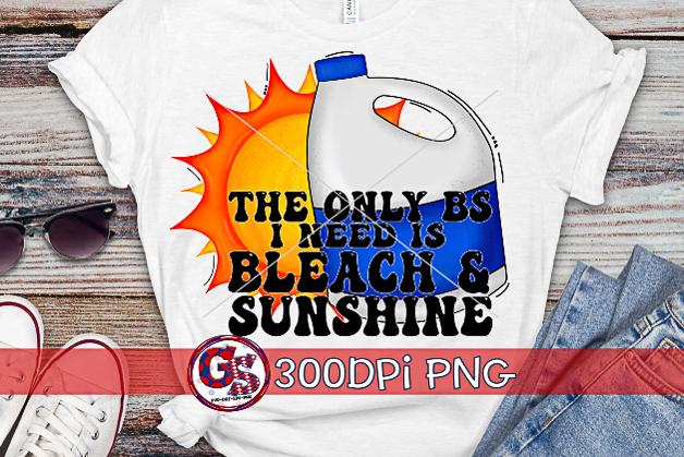 The Only BS I Need is Bleach and Sunshine PNG for Sublimation Sublimation Greedy Stitches 