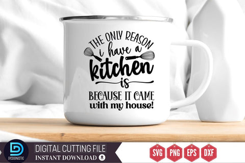 The only reason i have a kitchen is because it came with my house SVG SVG DESIGNISTIC 