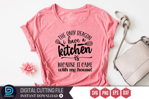 The only reason i have a kitchen is because it came with my house SVG SVG DESIGNISTIC 