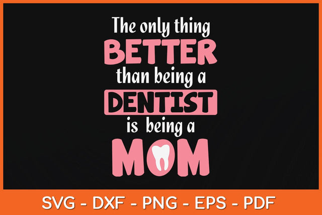 The Only Thing Better Than Being A Dentist Is Being A Mom Svg Design SVG artprintfile 