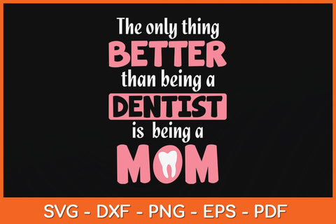 The Only Thing Better Than Being A Dentist Is Being A Mom Svg Design SVG artprintfile 