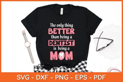 The Only Thing Better Than Being A Dentist Is Being A Mom Svg Design SVG artprintfile 