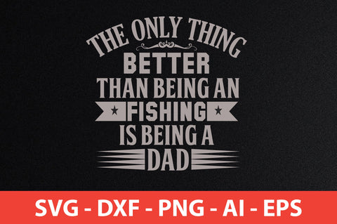 the only thing better than being an fishing is being a dad svg SVG nirmal108roy 