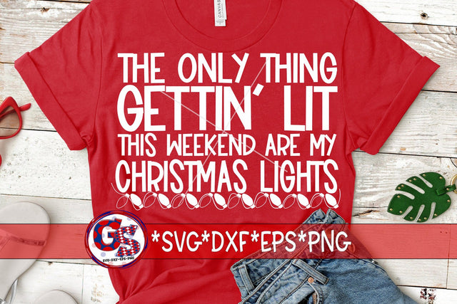 The Only Thing Gettin' Lit This Weekend Are My Christmas Lights SVG DXF EPS PNG SVG Greedy Stitches 