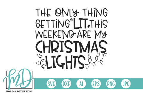 The Only Thing Getting Lit This Weekend Are My Christmas Lights SVG Morgan Day Designs 