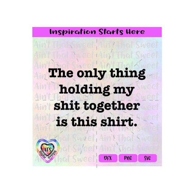 The only thing holding my shit together is this shirt - Transparent PNG SVG DXF - Silhouette, Cricut, ScanNCut SVG Aint That Sweet 