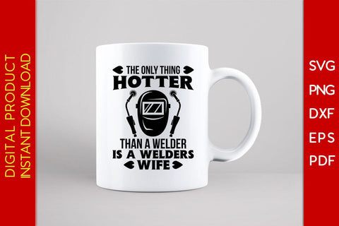 The Only Thing Hotter Than A Welder Is A Welders Wife SVG PNG PDF Cut File SVG Creativedesigntee 