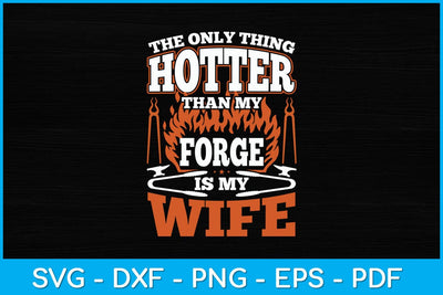 The Only Thing Hotter Than My Forge Is My Wife Blacksmith Svg Cutting File SVG artprintfile 