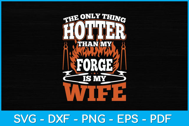 The Only Thing Hotter Than My Forge Is My Wife Blacksmith Svg Cutting File SVG artprintfile 