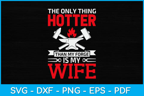 The Only Thing Hotter Than My Forge Is My Wife Svg Design SVG artprintfile 