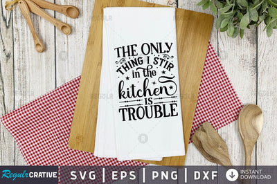 The only thing i stir in the kitchen is trouble SVG SVG Regulrcrative 