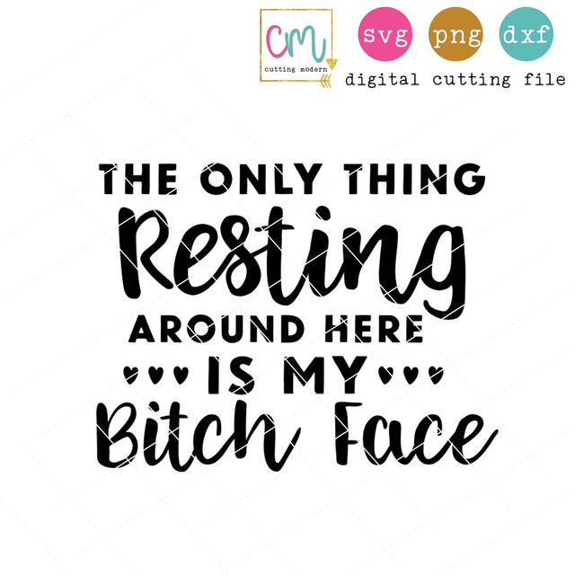 The Only Thing Resting Around Here Is My Bitch Face SVG CuttingModern 