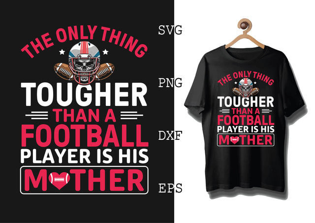 The Only Thing Tougher Than a Football Player is His Mother Svg, Football Season Svg, Football Team Svg, American Football Team Svg SVG DesignTShirt 