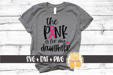 The Pink Is For My Daughter - Breast Cancer Awareness SVG PNG DXF Cut Files SVG Cheese Toast Digitals 