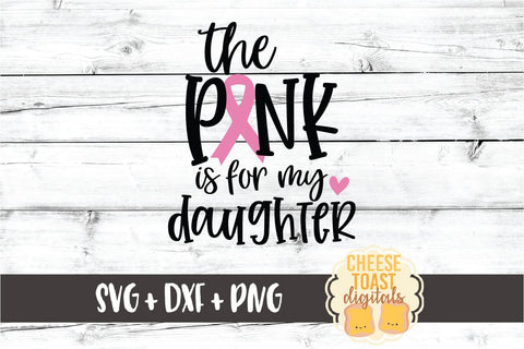 The Pink Is For My Daughter - Breast Cancer Awareness SVG PNG DXF Cut Files SVG Cheese Toast Digitals 
