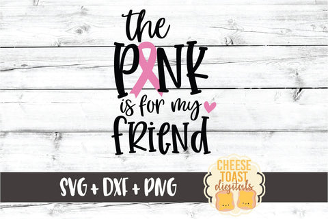 The Pink Is For My Friend - Breast Cancer Awareness SVG PNG DXF Cut Files SVG Cheese Toast Digitals 