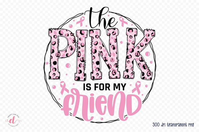 The Pink is for My Friend, Breast Cancer PNG Sublimation CraftLabSVG 