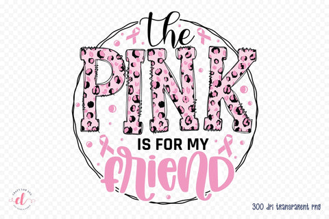 The Pink is for My Friend, Breast Cancer PNG Sublimation CraftLabSVG 