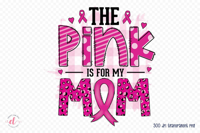 The Pink is for My Mom | Breast Cancer PNG Sublimation CraftLabSVG 